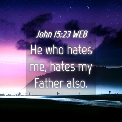 Picture 04 - John 15:23 WEB - He who hates me, hates my Father - Bible Verse Picture