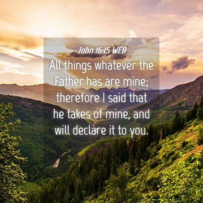 Picture 04 - John 16:15 WEB - All things whatever the Father has are mine; - Bible Verse Picture