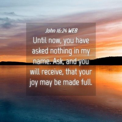 Picture 04 - John 16:24 WEB - Until now, you have asked nothing in my name. - Bible Verse Picture