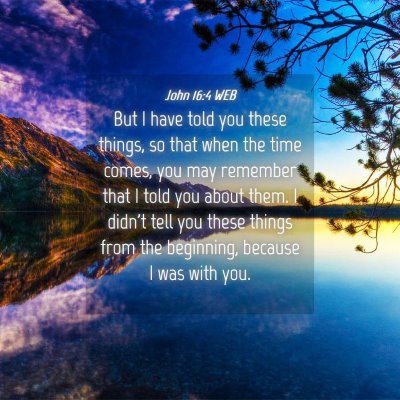 Picture 04 - John 16:4 WEB - But I have told you these things, so that when - Bible Verse Picture