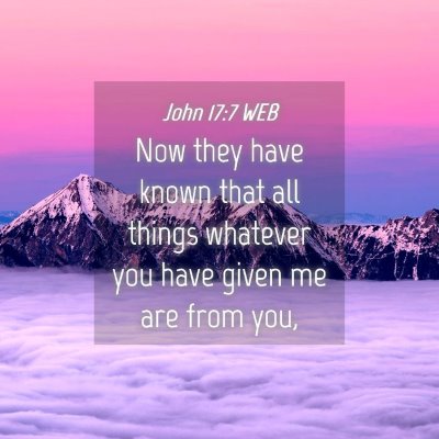 Picture 04 - John 17:7 WEB - Now they have known that all things whatever you - Bible Verse Picture