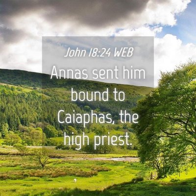 Picture 04 - John 18:24 WEB - Annas sent him bound to Caiaphas, the high - Bible Verse Picture