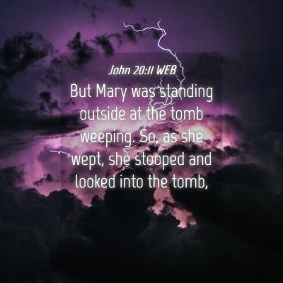 Picture 04 - John 20:11 WEB - But Mary was standing outside at the tomb - Bible Verse Picture