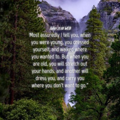 Picture 04 - John 21:18 WEB - Most assuredly I tell you, when you were young, - Bible Verse Picture