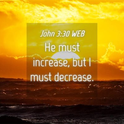 Picture 04 - John 3:30 WEB - He must increase, but I must - Bible Verse Picture