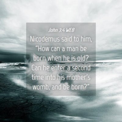 Picture 04 - John 3:4 WEB - Nicodemus said to him, 