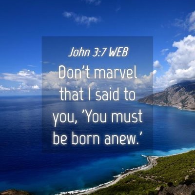 Picture 04 - John 3:7 WEB - Don't marvel that I said to you, 'You must be - Bible Verse Picture