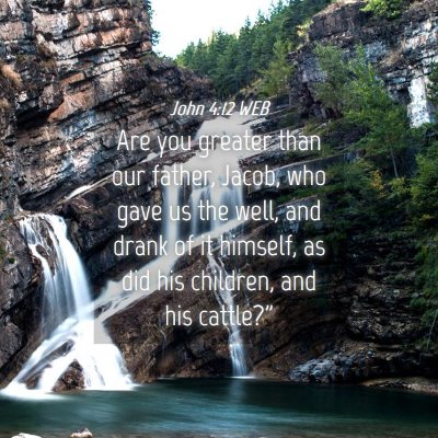 Picture 04 - John 4:12 WEB - Are you greater than our father, Jacob, who gave - Bible Verse Picture