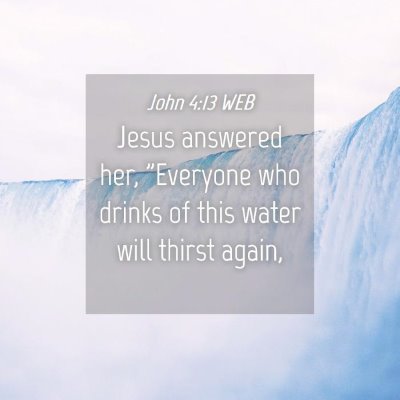 Picture 04 - John 4:13 WEB - Jesus answered her, 