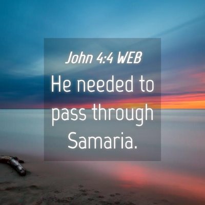 Picture 04 - John 4:4 WEB - He needed to pass through - Bible Verse Picture