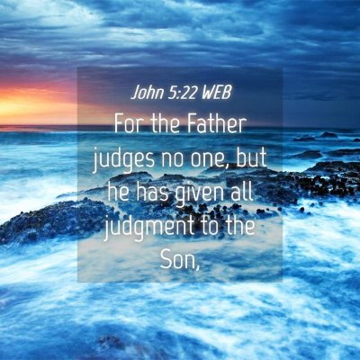 Picture 04 - John 5:22 WEB - For the Father judges no one, but he has given - Bible Verse Picture