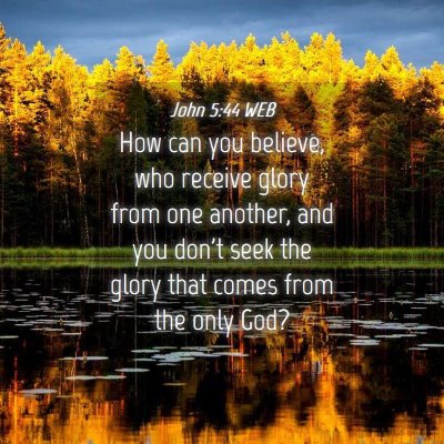 Picture 04 - John 5:44 WEB - How can you believe, who receive glory from one - Bible Verse Picture
