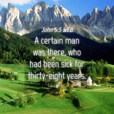 Picture 04 - John 5:5 WEB - A certain man was there, who had been sick for - Bible Verse Picture