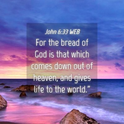 Picture 04 - John 6:33 WEB - For the bread of God is that which comes down out - Bible Verse Picture