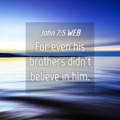 Picture 04 - John 7:5 WEB - For even his brothers didn't believe in - Bible Verse Picture