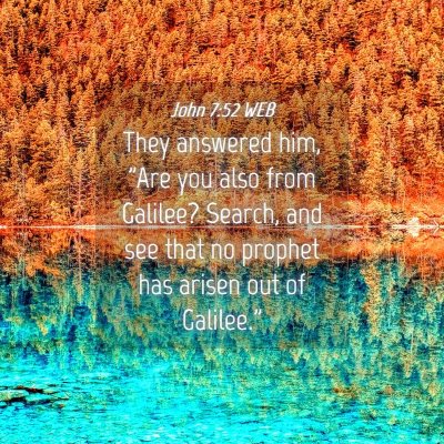 Picture 04 - John 7:52 WEB - They answered him, 