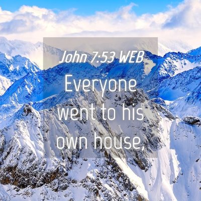 Picture 04 - John 7:53 WEB - Everyone went to his own - Bible Verse Picture