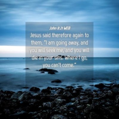 Picture 04 - John 8:21 WEB - Jesus said therefore again to them, 