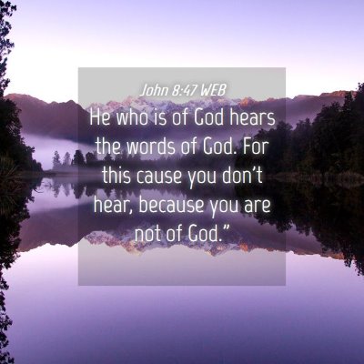 Picture 04 - John 8:47 WEB - He who is of God hears the words of God. For this - Bible Verse Picture