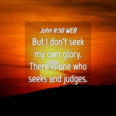 Picture 04 - John 8:50 WEB - But I don't seek my own glory. There is one who - Bible Verse Picture