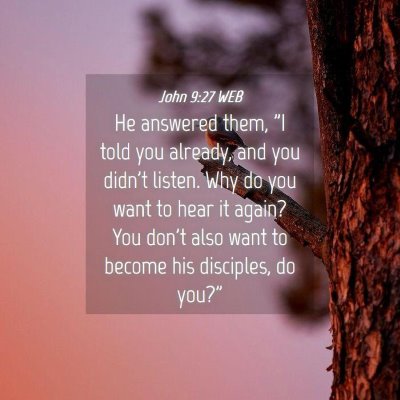 Picture 04 - John 9:27 WEB - He answered them, 