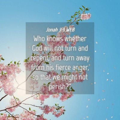 Picture 04 - Jonah 3:9 WEB - Who knows whether God will not turn and repent, - Bible Verse Picture