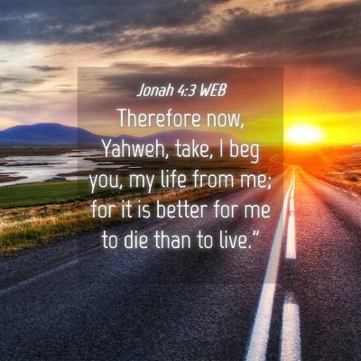 Picture 04 - Jonah 4:3 WEB - Therefore now, Yahweh, take, I beg you, my life - Bible Verse Picture