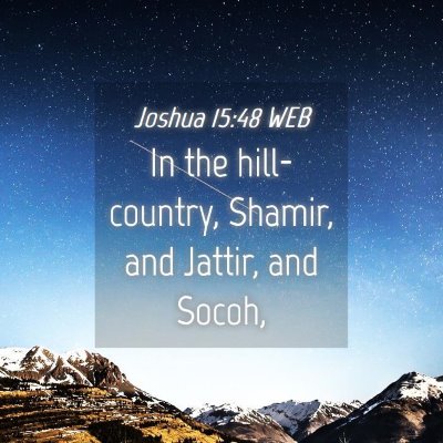 Picture 04 - Joshua 15:48 WEB - In the hill-country, Shamir, and Jattir, and - Bible Verse Picture
