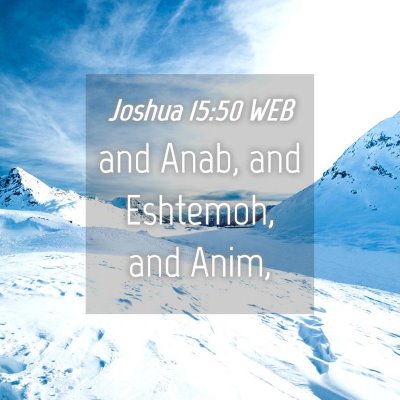 Picture 04 - Joshua 15:50 WEB - and Anab, and Eshtemoh, and - Bible Verse Picture