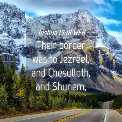 Picture 04 - Joshua 19:18 WEB - Their border was to Jezreel, and Chesulloth, and - Bible Verse Picture