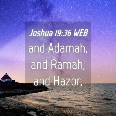 Picture 04 - Joshua 19:36 WEB - and Adamah, and Ramah, and - Bible Verse Picture