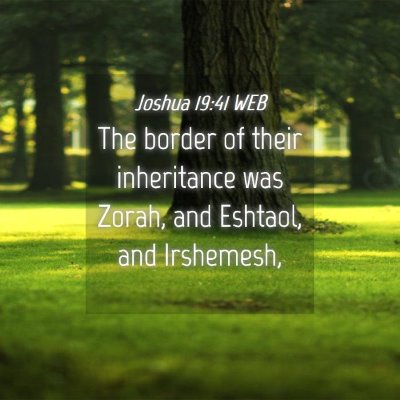 Picture 04 - Joshua 19:41 WEB - The border of their inheritance was Zorah, and - Bible Verse Picture
