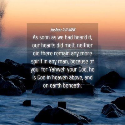 Picture 04 - Joshua 2:11 WEB - As soon as we had heard it, our hearts did melt, - Bible Verse Picture