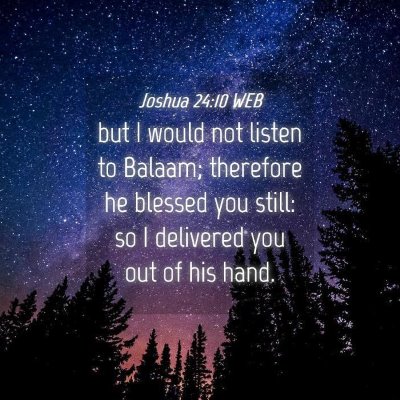 Picture 04 - Joshua 24:10 WEB - but I would not listen to Balaam; therefore he - Bible Verse Picture