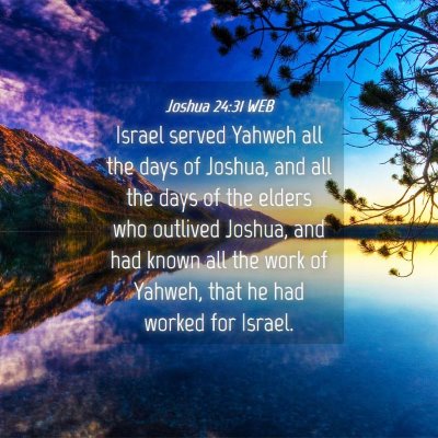 Picture 04 - Joshua 24:31 WEB - Israel served Yahweh all the days of Joshua, and - Bible Verse Picture