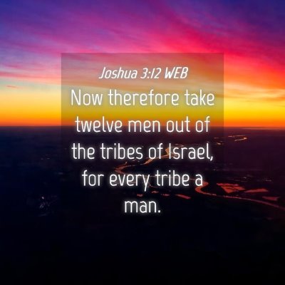 Picture 04 - Joshua 3:12 WEB - Now therefore take twelve men out of the tribes - Bible Verse Picture