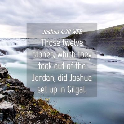 Picture 04 - Joshua 4:20 WEB - Those twelve stones, which they took out of the - Bible Verse Picture