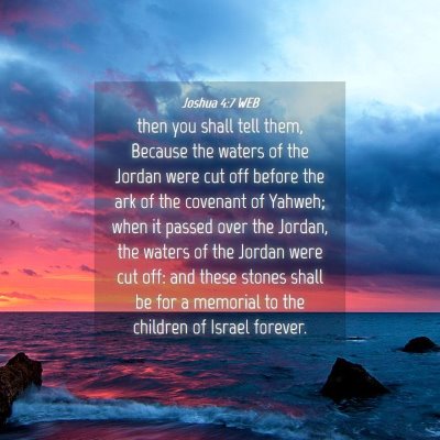 Picture 04 - Joshua 4:7 WEB - then you shall tell them, Because the waters of - Bible Verse Picture