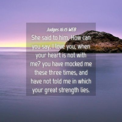 Picture 04 - Judges 16:15 WEB - She said to him, How can you say, I love you, - Bible Verse Picture