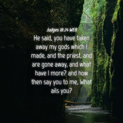 Picture 04 - Judges 18:24 WEB - He said, you have taken away my gods which I - Bible Verse Picture