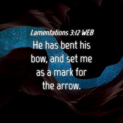 Picture 04 - Lamentations 3:12 WEB - He has bent his bow, and set me as a mark for the - Bible Verse Picture