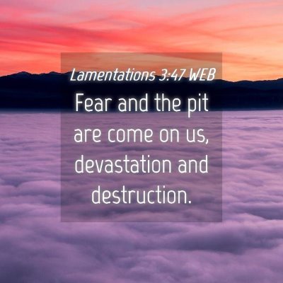 Picture 04 - Lamentations 3:47 WEB - Fear and the pit are come on us, devastation and - Bible Verse Picture