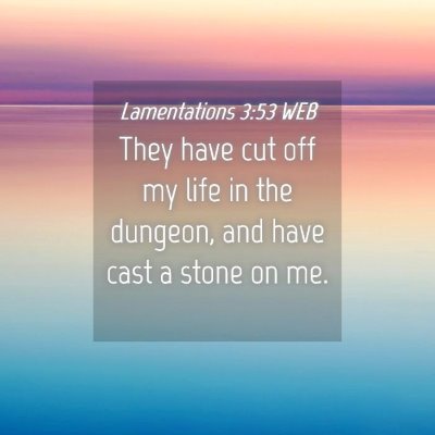 Picture 04 - Lamentations 3:53 WEB - They have cut off my life in the dungeon, and - Bible Verse Picture