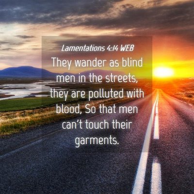 Picture 04 - Lamentations 4:14 WEB - They wander as blind men in the streets, they are - Bible Verse Picture