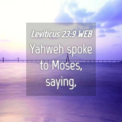 Picture 04 - Leviticus 23:9 WEB - Yahweh spoke to Moses, - Bible Verse Picture