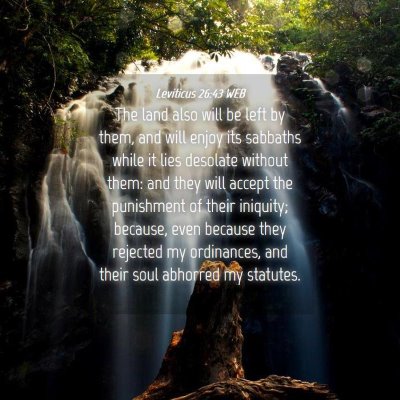 Picture 04 - Leviticus 26:43 WEB - The land also will be left by them, and will - Bible Verse Picture