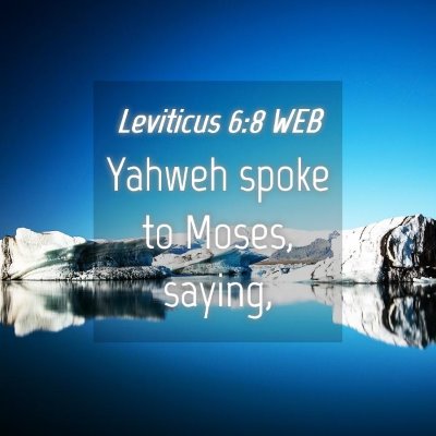 Picture 04 - Leviticus 6:8 WEB - Yahweh spoke to Moses, - Bible Verse Picture