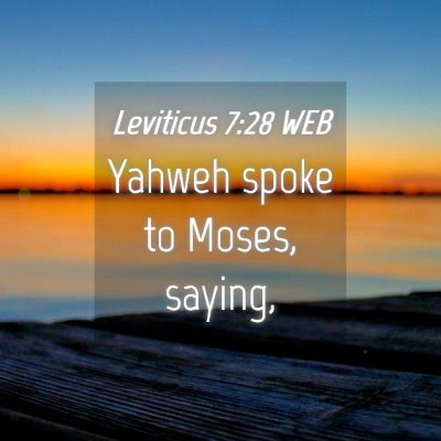 Picture 04 - Leviticus 7:28 WEB - Yahweh spoke to Moses, - Bible Verse Picture