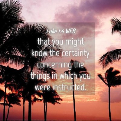 Picture 04 - Luke 1:4 WEB - that you might know the certainty concerning the - Bible Verse Picture