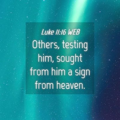 Picture 04 - Luke 11:16 WEB - Others, testing him, sought from him a sign from - Bible Verse Picture
